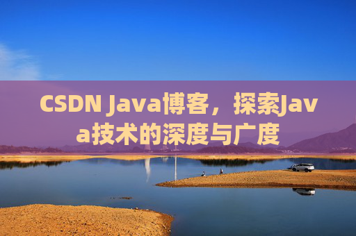 CSDN Java博客，探索Java技术的深度与广度